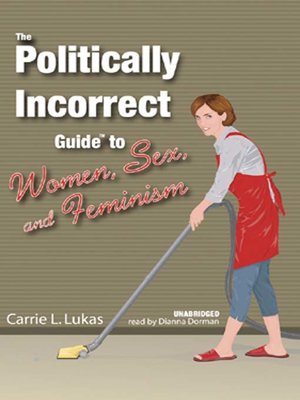 cover image of The Politically Incorrect Guide to Women, Sex, and Feminism